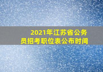 2021年江苏省公务员招考职位表公布时间