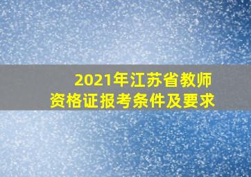 2021年江苏省教师资格证报考条件及要求