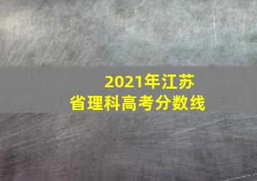 2021年江苏省理科高考分数线