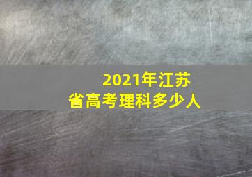 2021年江苏省高考理科多少人