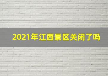 2021年江西景区关闭了吗