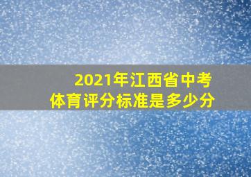 2021年江西省中考体育评分标准是多少分