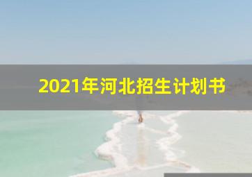 2021年河北招生计划书