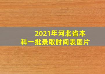 2021年河北省本科一批录取时间表图片