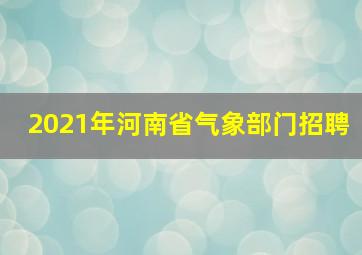 2021年河南省气象部门招聘