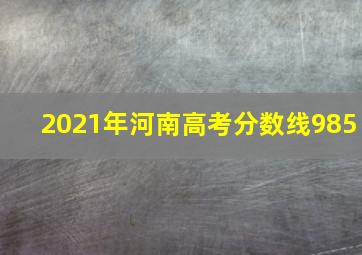 2021年河南高考分数线985