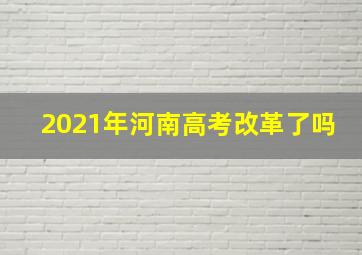 2021年河南高考改革了吗