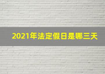 2021年法定假日是哪三天