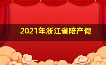 2021年浙江省陪产假