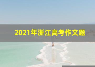 2021年浙江高考作文题