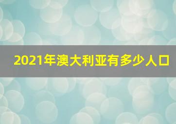 2021年澳大利亚有多少人口