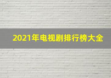 2021年电视剧排行榜大全