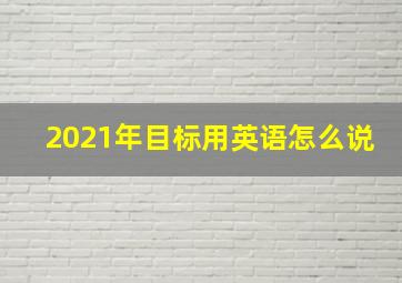 2021年目标用英语怎么说