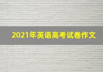 2021年英语高考试卷作文