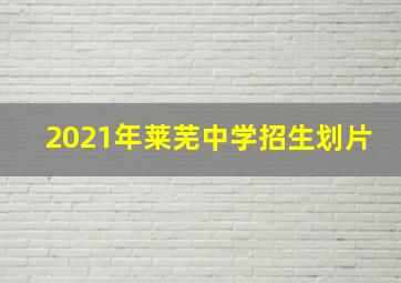 2021年莱芜中学招生划片