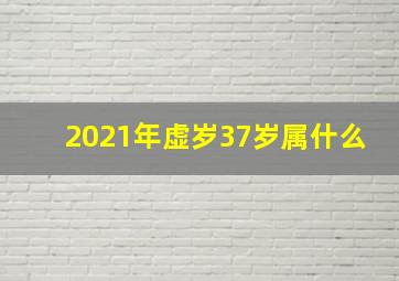 2021年虚岁37岁属什么