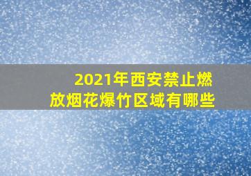 2021年西安禁止燃放烟花爆竹区域有哪些