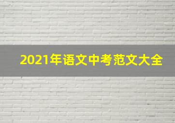 2021年语文中考范文大全