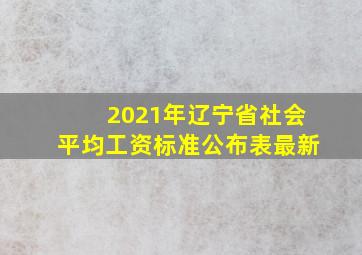 2021年辽宁省社会平均工资标准公布表最新