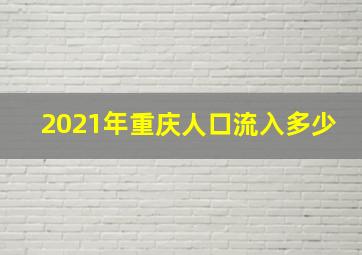 2021年重庆人口流入多少