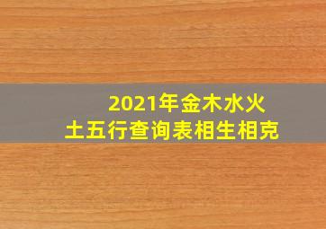 2021年金木水火土五行查询表相生相克