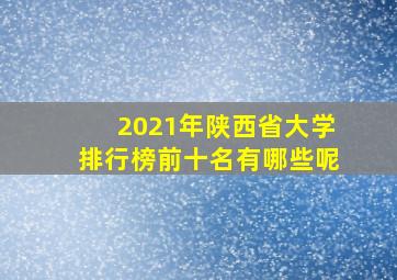 2021年陕西省大学排行榜前十名有哪些呢