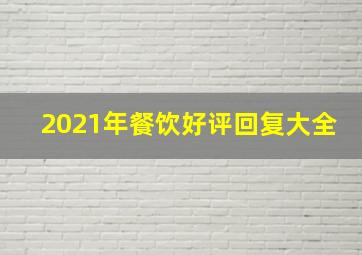 2021年餐饮好评回复大全