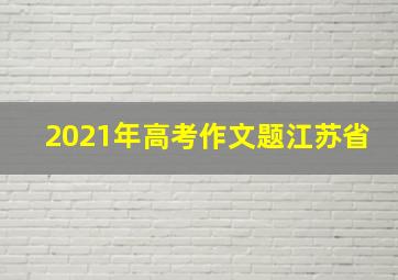 2021年高考作文题江苏省