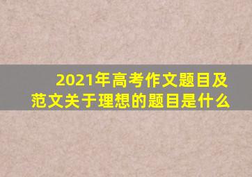 2021年高考作文题目及范文关于理想的题目是什么