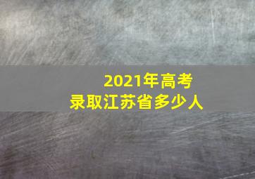 2021年高考录取江苏省多少人