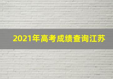 2021年高考成绩查询江苏