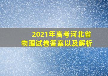 2021年高考河北省物理试卷答案以及解析