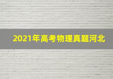 2021年高考物理真题河北