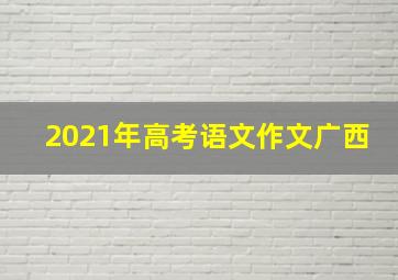 2021年高考语文作文广西