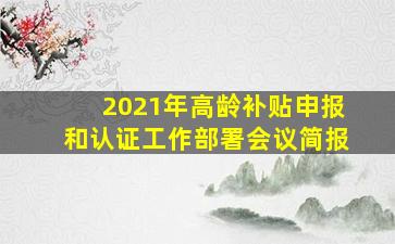 2021年高龄补贴申报和认证工作部署会议简报