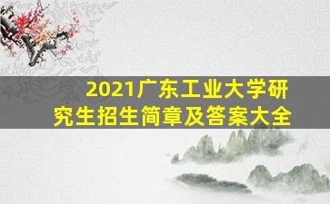 2021广东工业大学研究生招生简章及答案大全