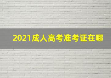 2021成人高考准考证在哪