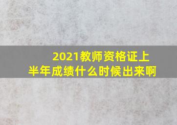 2021教师资格证上半年成绩什么时候出来啊