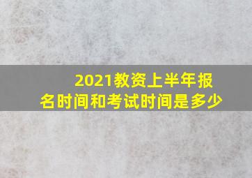 2021教资上半年报名时间和考试时间是多少