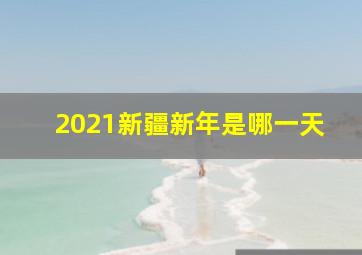 2021新疆新年是哪一天