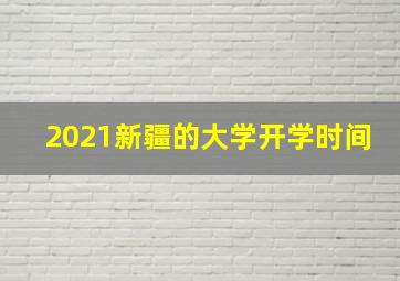 2021新疆的大学开学时间