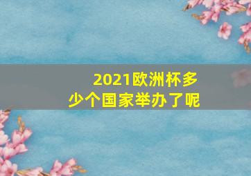 2021欧洲杯多少个国家举办了呢