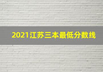 2021江苏三本最低分数线