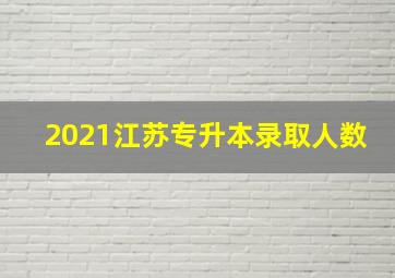 2021江苏专升本录取人数