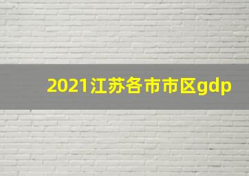 2021江苏各市市区gdp