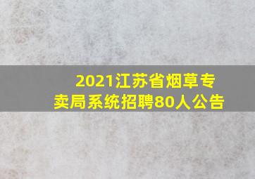 2021江苏省烟草专卖局系统招聘80人公告