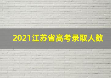 2021江苏省高考录取人数