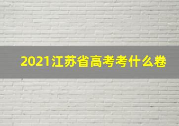 2021江苏省高考考什么卷