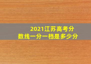 2021江苏高考分数线一分一档是多少分