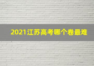 2021江苏高考哪个卷最难